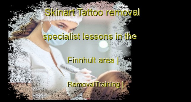 Skinart Tattoo removal specialist lessons in the Finnhult area | RemovalTraining | RemovalClasses | SkinartTraining-Sweden